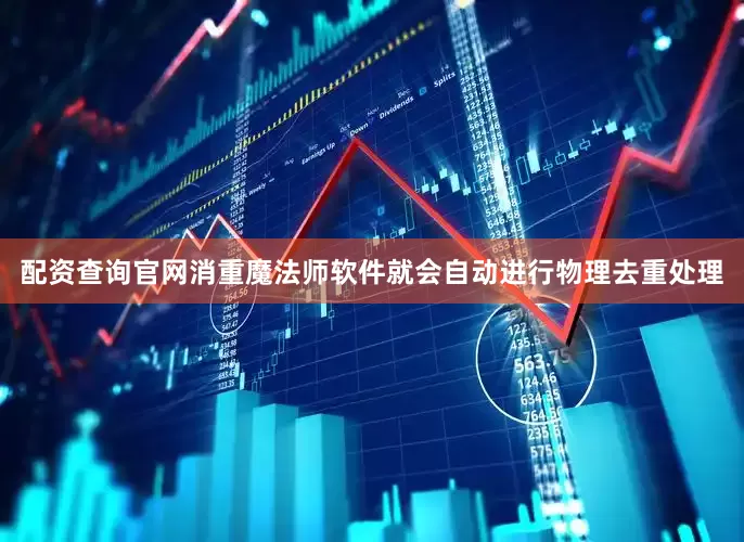 配资查询官网消重魔法师软件就会自动进行物理去重处理