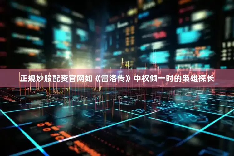正规炒股配资官网如《雷洛传》中权倾一时的枭雄探长